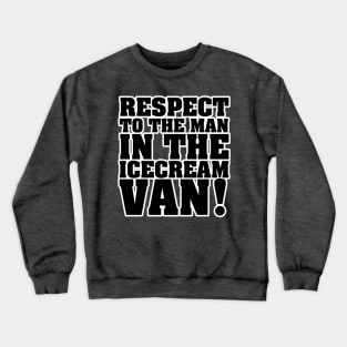 RESPECT TO THE MAN IN THE ICE CREAM VAN Crewneck Sweatshirt